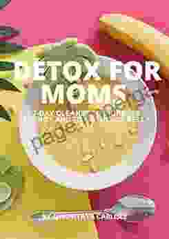 Detox For Moms: 7 Day Cleanse To Increase Energy And To Get Rid Of Belly Fat