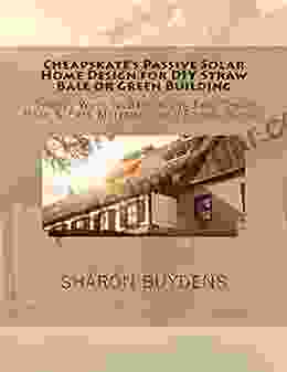 Cheapskate s Passive Solar Home Design for DIY Straw Bale or Green Building: Thrifty Ways to Barter and Find Cheap Used Free Materials on a Frugal Budget