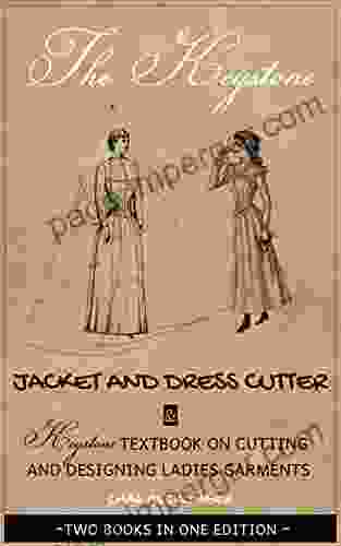 The Keystone Jacket and Dress Cutter The Keystone Textbook on Cutting And Designing Ladies Garments Two in One Edition (Illustrated)