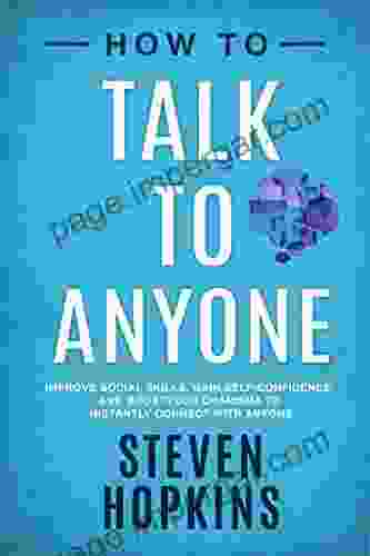 How To Talk To Anyone: Improve Social Skills Gain Self Confidence And Boost Your Charisma To Instantly Connect With Anyone (90 Minute Success Guide 1)