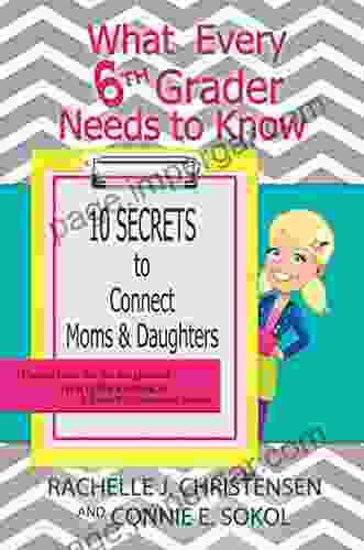 What Every 6th Grader Needs To Know: 10 Secrets To Connect Moms Daughters (What Every Kid Needs To Know 1)