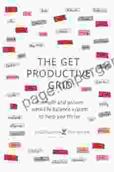 The Get Productive Grid: A Simple And Proven Work Life Balance System To Help You Thrive