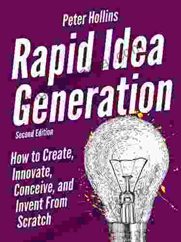 Rapid Idea Generation: How To Create Innovate Conceive And Invent From Scratch Second Edition (Think Smarter Not Harder 7)