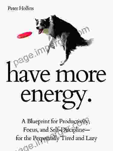 Have More Energy A Blueprint For Productivity Focus And Self Discipline For The Perpetually Tired And Lazy (Endless Energy 2ED) (Think Smarter Not Harder)