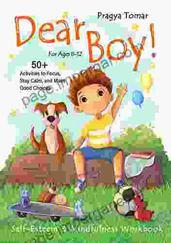 Dear Boy Self Esteem And Mindfulness Workbook For Boys: 50+ Activities To Help Boys Stay Calm And Make Better Choices