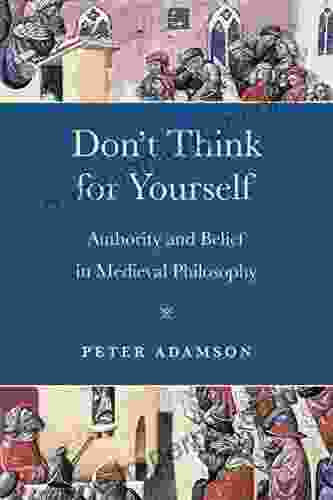 Don T Think For Yourself: Authority And Belief In Medieval Philosophy (Conway Lectures In Medieval Studies)