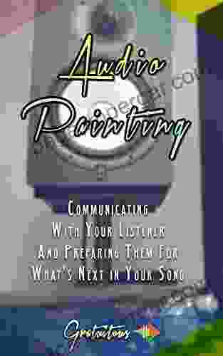 Audio Painting: Communicating With Your Listener And Preparing Them For What S Next In Your Song