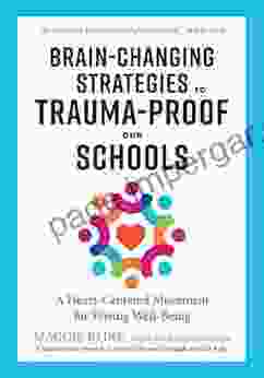 Brain Changing Strategies To Trauma Proof Our Schools: A Heart Centered Movement For Wiring Well Being