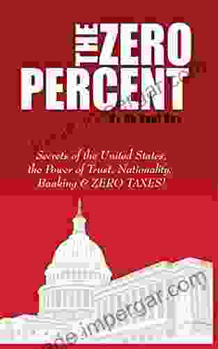 The ZERO Percent: Secrets of the United States the Power of Trust Nationality Banking ZERO TAXES