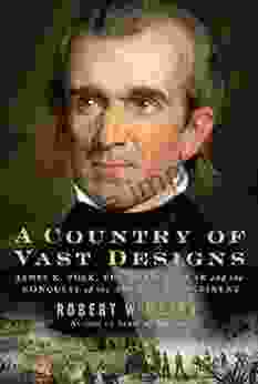 A Country Of Vast Designs: James K Polk The Mexican War And The Conquest Of The American Continent (Simon Schuster America Collection)