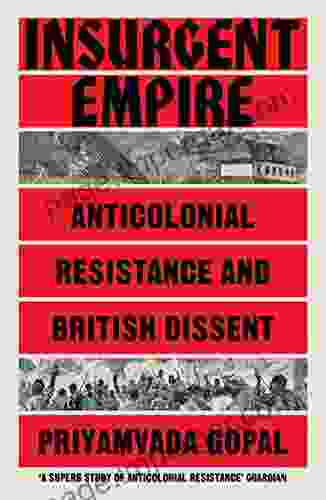 Insurgent Empire: Anticolonial Resistance And British Dissent