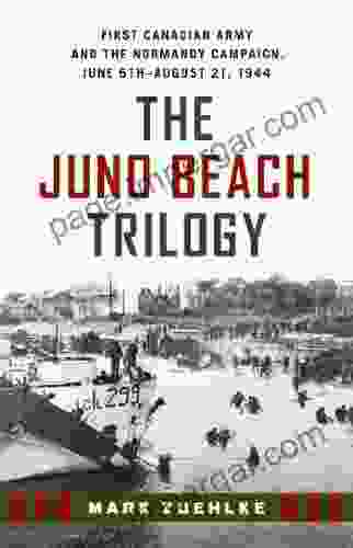 The Juno Beach Trilogy: First Canadian Army And The Normandy Campaign June 6th August 21 1944