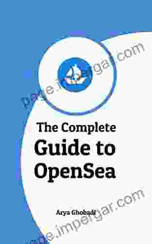 The Complete Guide To OpenSea: What Is OpenSea ? ( OpenSea NFT NFT Art NFTs Art Cryptoart Crypto Art SolSea Rarible Digital Art Guide (Everything About Cryptocurrencies 33)