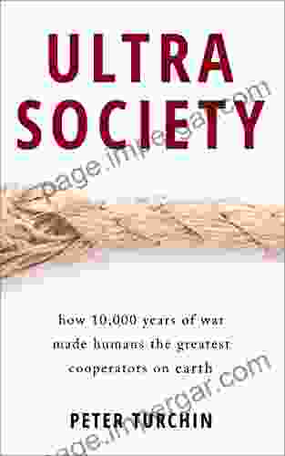 Ultrasociety: How 10 000 Years Of War Made Humans The Greatest Cooperators On Earth