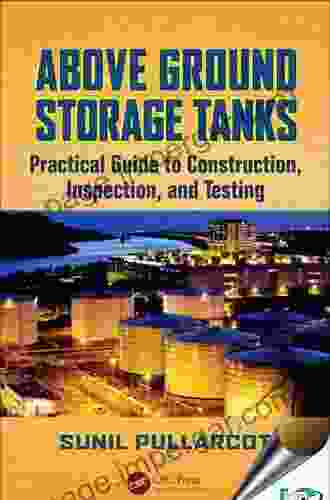 Above Ground Storage Tanks: Practical Guide To Construction Inspection And Testing