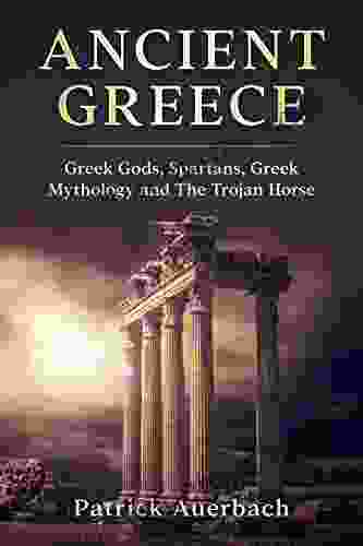 Ancient Greece: Greek Gods Spartans Greek Mythology And The Trojan Horse (Ancient Greece History Books)