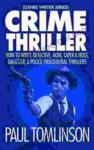 Crime Thriller: How To Write Detective Noir Caper Heist Gangster Police Procedural Thrillers (Genre Writer)