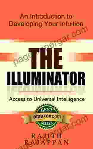 The Illuminator Access To Universal Intelligence: An Introduction To Developing Your Intuition