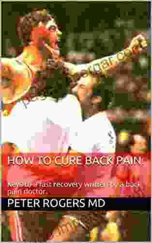 How To Cure Back Pain : Keys To A Fast Recovery Written By A Back Pain Doctor