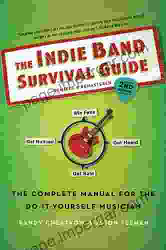 The Indie Band Survival Guide 2nd Ed : The Complete Manual For The Do It Yourself Musician