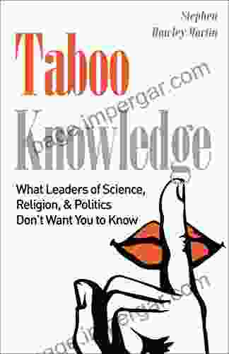 Taboo Knowledge: What Leaders Of Science Religion Politics Don T Want You To Know