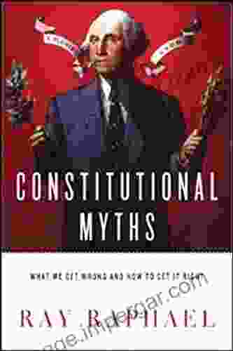 Constitutional Myths: What We Get Wrong And How To Get It Right