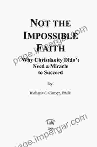 Not The Impossible Faith: Why Christianity Didn T Need A Miracle To Succeed