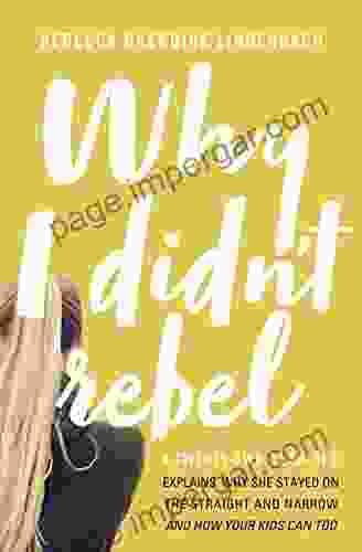 Why I Didn T Rebel: A Twenty Two Year Old Explains Why She Stayed On The Straight And Narrow And How Your Kids Can Too