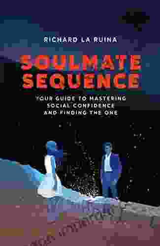 Soulmate Sequence: Your Guide To Mastering Social Confidence And Finding The One